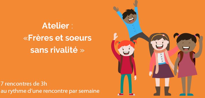 Atelier « Frères et Soeurs sans rivalité » Atelier « Frères et Soeurs sans rivalité »